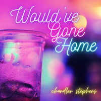Would've Gone Home_Chandler Stephens