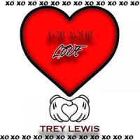 For Your Love_Trey Lewis