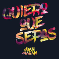 Quiero Que Sepas_Juan Magan