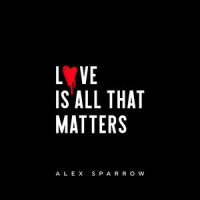 Love Is All That Matters_Alex Sparrow