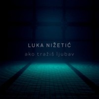 Ako tražiš ljubav_Luka Nižetić