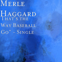 That's the Way Baseball Go"_Merle Haggard