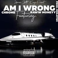 Am I Wrong(feat. Raww Moneyy)_Raww Moneyy,Chrome