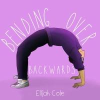 Bending Over Backwards_Elijah Cole