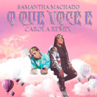 O Que Você É_Samantha Machado,Carola
