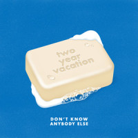 Don't Know Anybody Else_Two Year Vacation