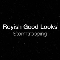 Stormtrooping_Royish Good Looks