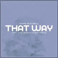 That Way Feat. Nick James & Glenn Travis_Kiyah Mitchell,Glenn Travis,Nick James