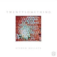 Twentysomething_Stereo Bullets