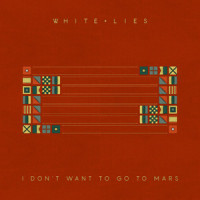 I Don't Want To Go To Mars_White Lies