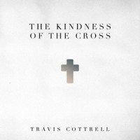 The Kindness Of The Cross_Travis Cottrell