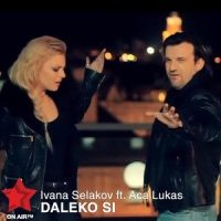 Daleko Si(feat. Aca Lukas)_Ivana Selakov,Aca Lukas