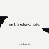 on the edge of safe._Cadence