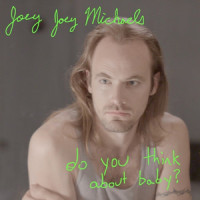 Do You Think About Baby?_Joey Joey Michaels,Dent May