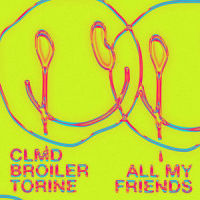 All My Friends_CLMD,Broiler,Torine