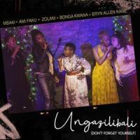 Ungazilibali(don't forget yourself)_Ami Faku,Bonga Kwana,Eryn Allen Kane,Msaki,Zolani Mahola