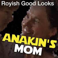Anakin's Mom_Royish Good Looks