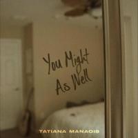 You Might As Well_Tatiana Manaois