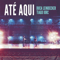 Até Aqui_Tiago Iorc,Duca Leindecker