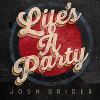 Life's a Party_Josh Grider