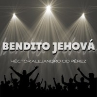 Bendito Jehová_Héctor Alejandro Cid Pérez,Sofia Caceres,Elba Cáceres