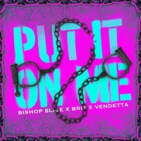Put It on Me_Bishop Slice,Vendetta,Brit
