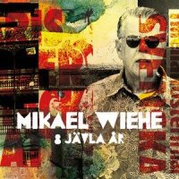 8 jävla år_Mikael Wiehe