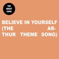 Believe In Yourself(The Arthur Theme Song)_The Magic Gang