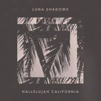 Hallelujah California_Luna Shadows