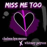 MISS ME TOO (feat. Whitney Peyton)_Chelsea Lyn Meyer,Whitney Peyton