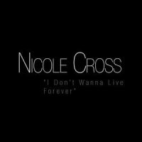 I Don't Wanna Live Forever_Nicole Cross