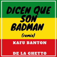 Dicen Que Son Badman_Kafu Banton,De La Ghetto
