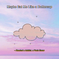 Maybe Eat Me Like a Buttercup_Addict.,Rewind,Paris Snow