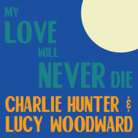 My Love Will Never Die_Charlie Hunter,Lucy Woodward,Willie Dixon