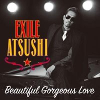Beautiful Gorgeous Love_EXILE ATSUSHI