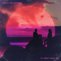 If I Don't Have You_Love & The Outcome