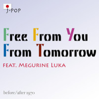 Free From You From Tomorrow (feat. 巡音ルカ)_before/after 1970,巡音流歌