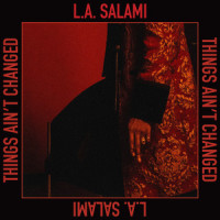 Things Ain't Changed_L.A. Salami