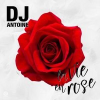 La vie en rose_DJ Antoine