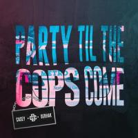 Party Til The Cops Come_Casey Derhak