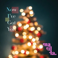 Now I've Got You_Matilda