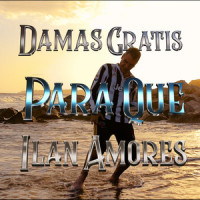 Para Que_Damas Gratis,Ilan Amores,Pablo Lescano