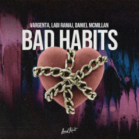 Bad Habits_Vargenta,Labi Ramaj,Daniel McMillan