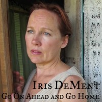 Go On Ahead and Go Home_Iris Dement