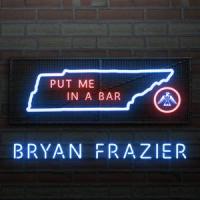 Put Me In A Bar_Bryan Frazier
