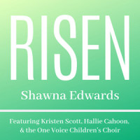 Risen_Shawna Edwards,Kristen Scott,Hallie Cahoon,One Voice Children's Choir