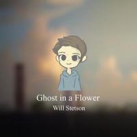 Ghost In A Flower_Will Stetson