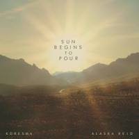 Sun Begins to Pour(feat. Alaska Reid)_Koresma,Alaska Reid,Ryan Lindberg