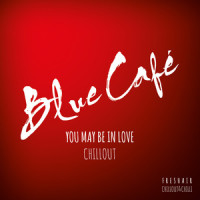 You May Be In Love CHILLOUT_Blue Cafe