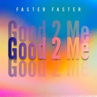 Good 2 Me_Faster Faster